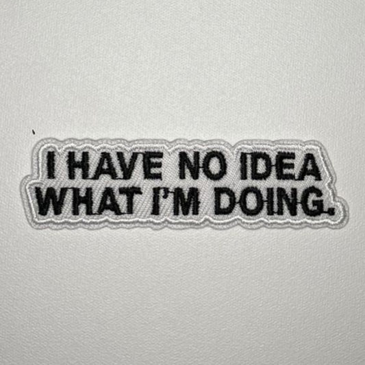 Embroidered Patch - "I Have No Idea What I'm Doing."